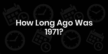 How Long Ago Was 1971? Calculate the Year's & Time Difference